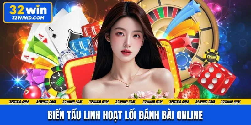 Biến tấu linh hoạt lối đánh bài online 